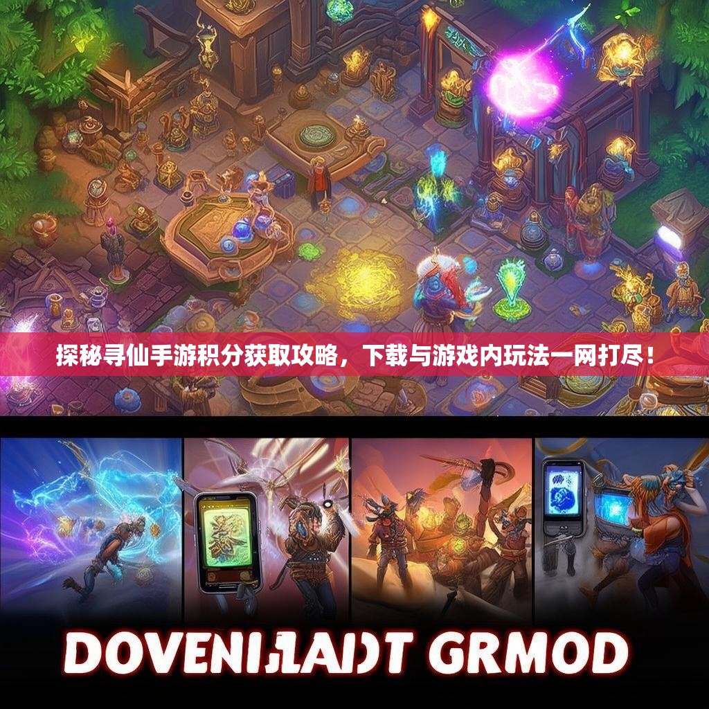 探秘寻仙手游积分获取攻略,下载与游戏内玩法一网打尽! 探秘寻仙手游积分获取攻略,下载与游戏内玩法一网打尽!