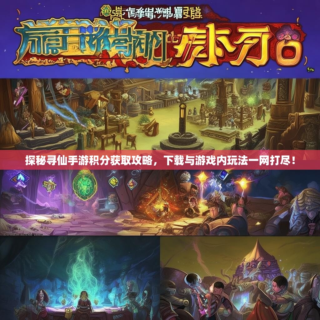 探秘寻仙手游积分获取攻略,下载与游戏内玩法一网打尽! 探秘寻仙手游积分获取攻略,下载与游戏内玩法一网打尽!