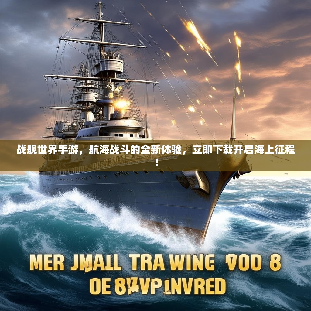 战舰世界手游，航海战斗的全新体验，立即下载开启海上征程！