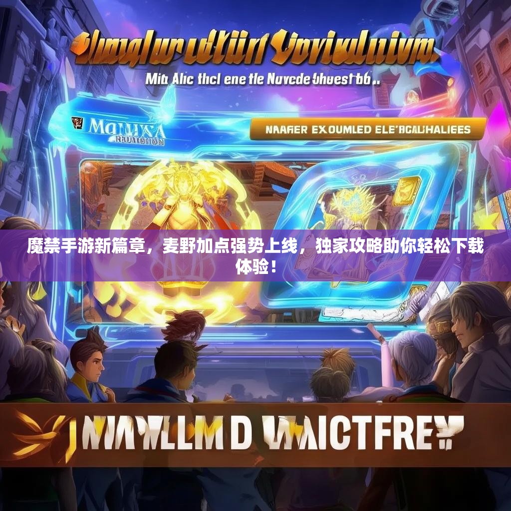魔禁手游新篇章,麦野加点强势上线,独家攻略助你轻松下载体验! 魔禁手游新篇章,麦野加点强势上线,独家攻略助你轻松下载体验!