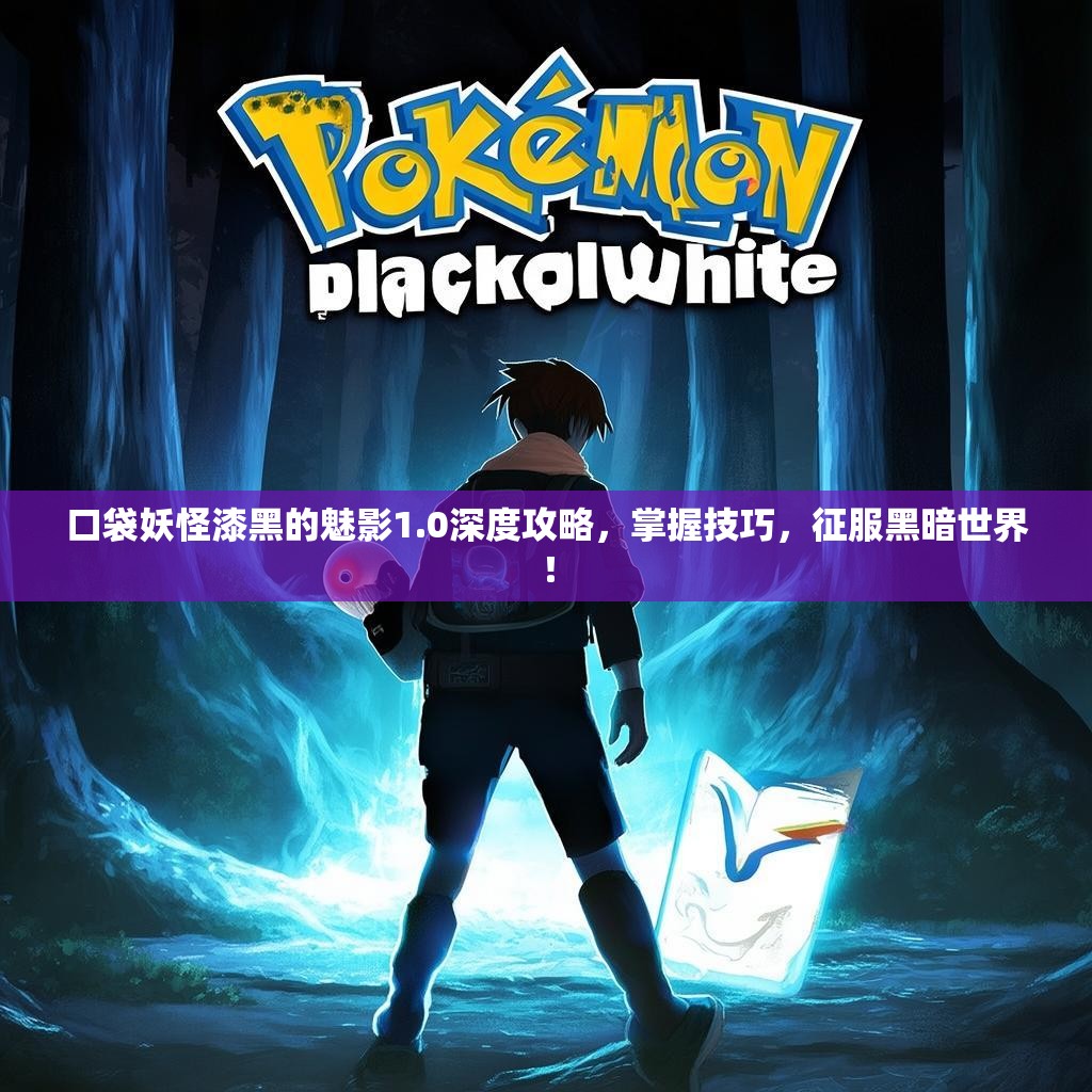 口袋妖怪漆黑的魅影1.0深度攻略，掌握技巧，征服黑暗世界！