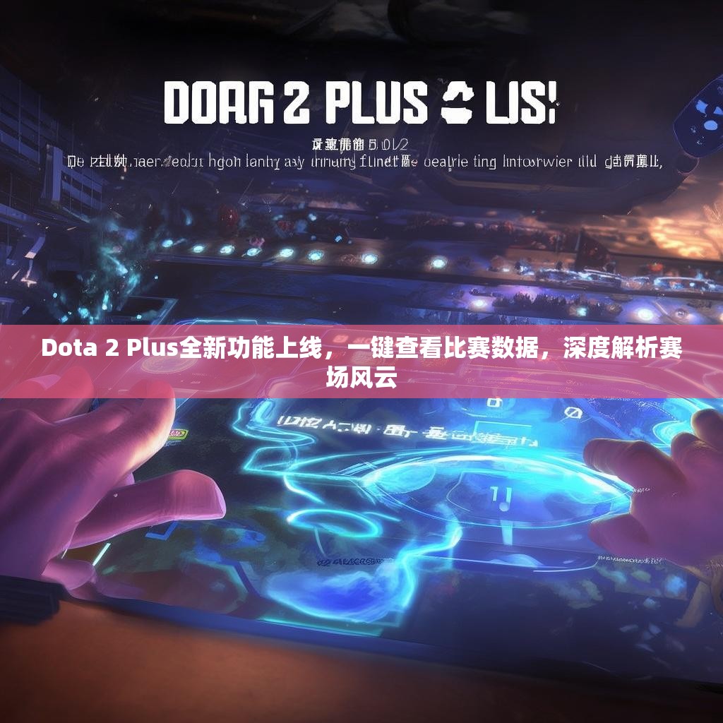 Dota 2 Plus全新功能上线，一键查看比赛数据，深度解析赛场风云