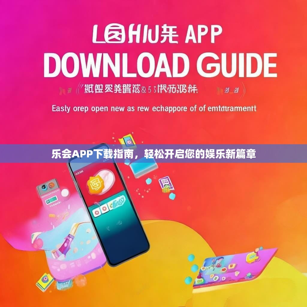 乐会APP下载指南,轻松开启您的娱乐新篇章 乐会APP下载指南,轻松开启您的娱乐新篇章