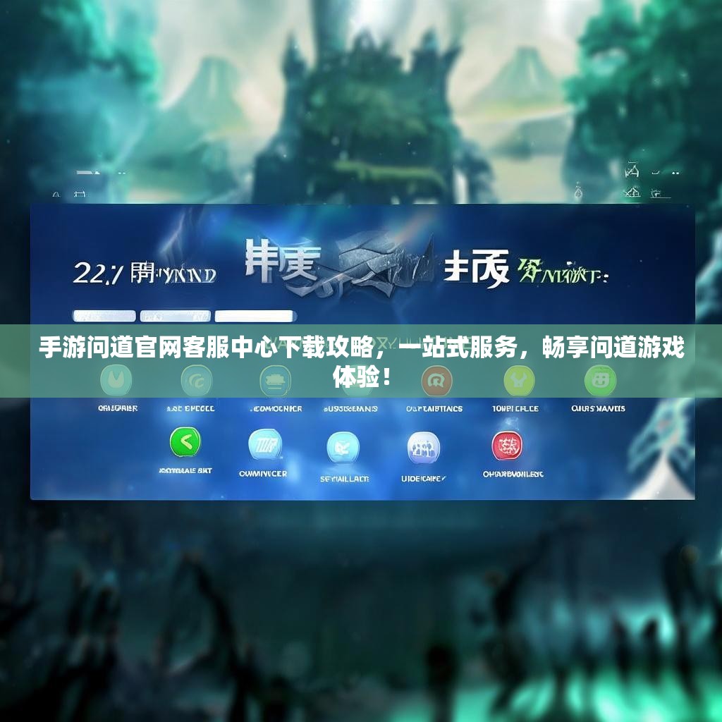 手游问道官网客服中心下载攻略，一站式服务，畅享问道游戏体验！