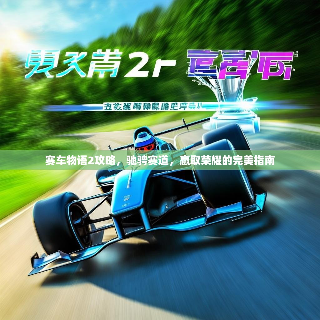 赛车物语2攻略,驰骋赛道,赢取荣耀的完美指南 赛车物语2攻略,驰骋赛道,赢取荣耀的完美指南