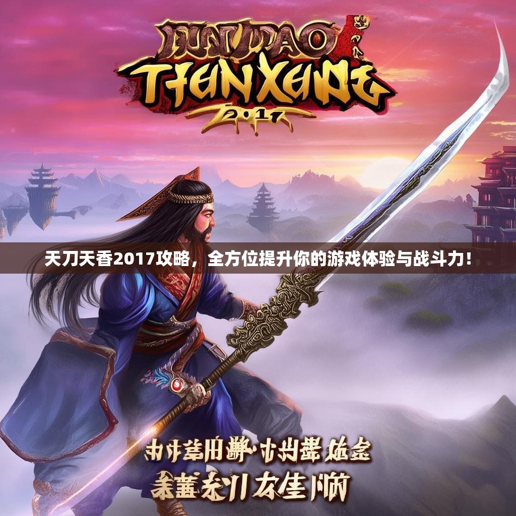 天刀天香2017攻略，全方位提升你的游戏体验与战斗力！