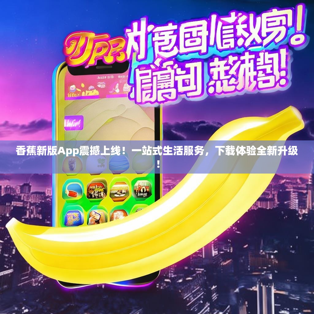 香蕉新版App震撼上线！一站式生活服务，下载体验全新升级！