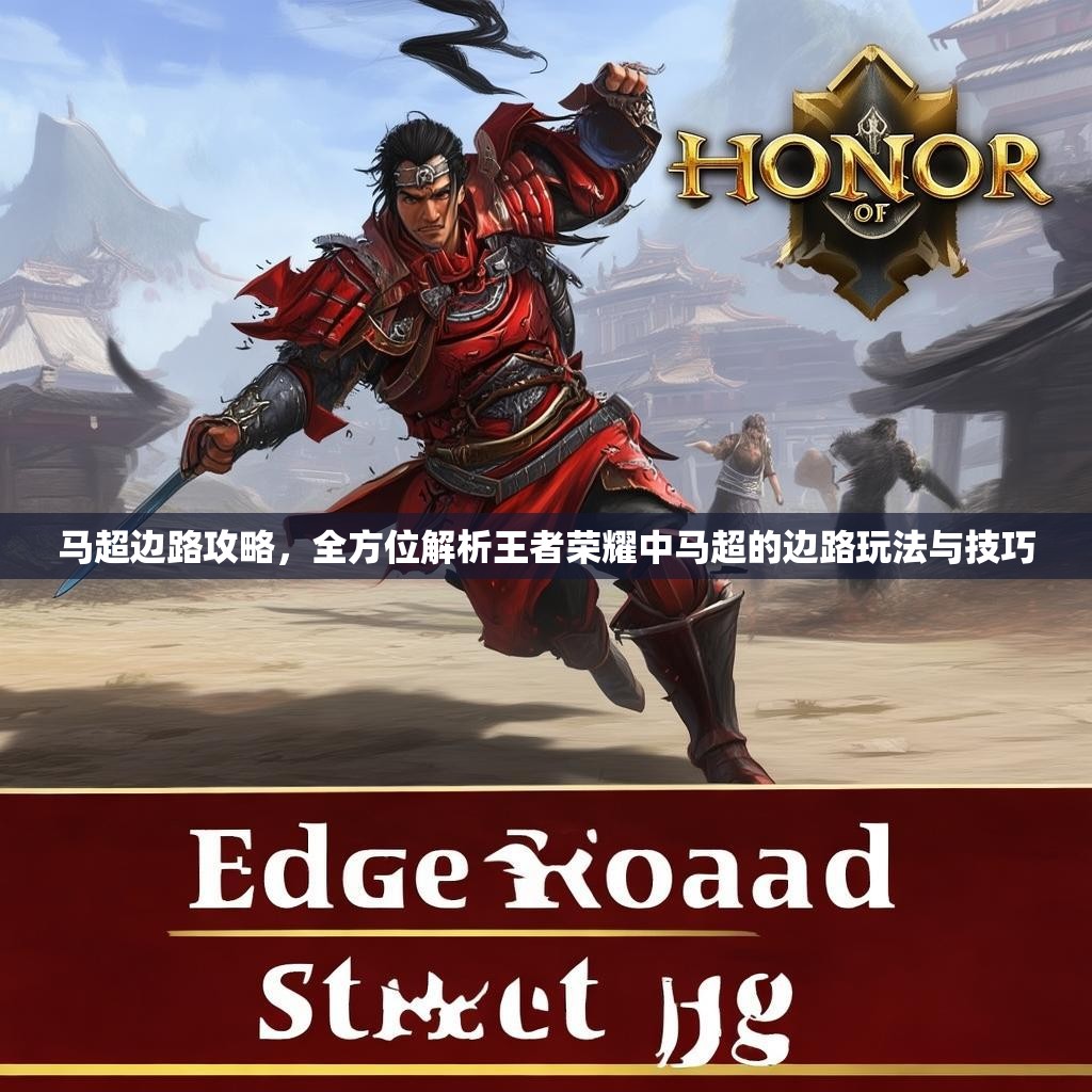 马超边路攻略，全方位解析王者荣耀中马超的边路玩法与技巧