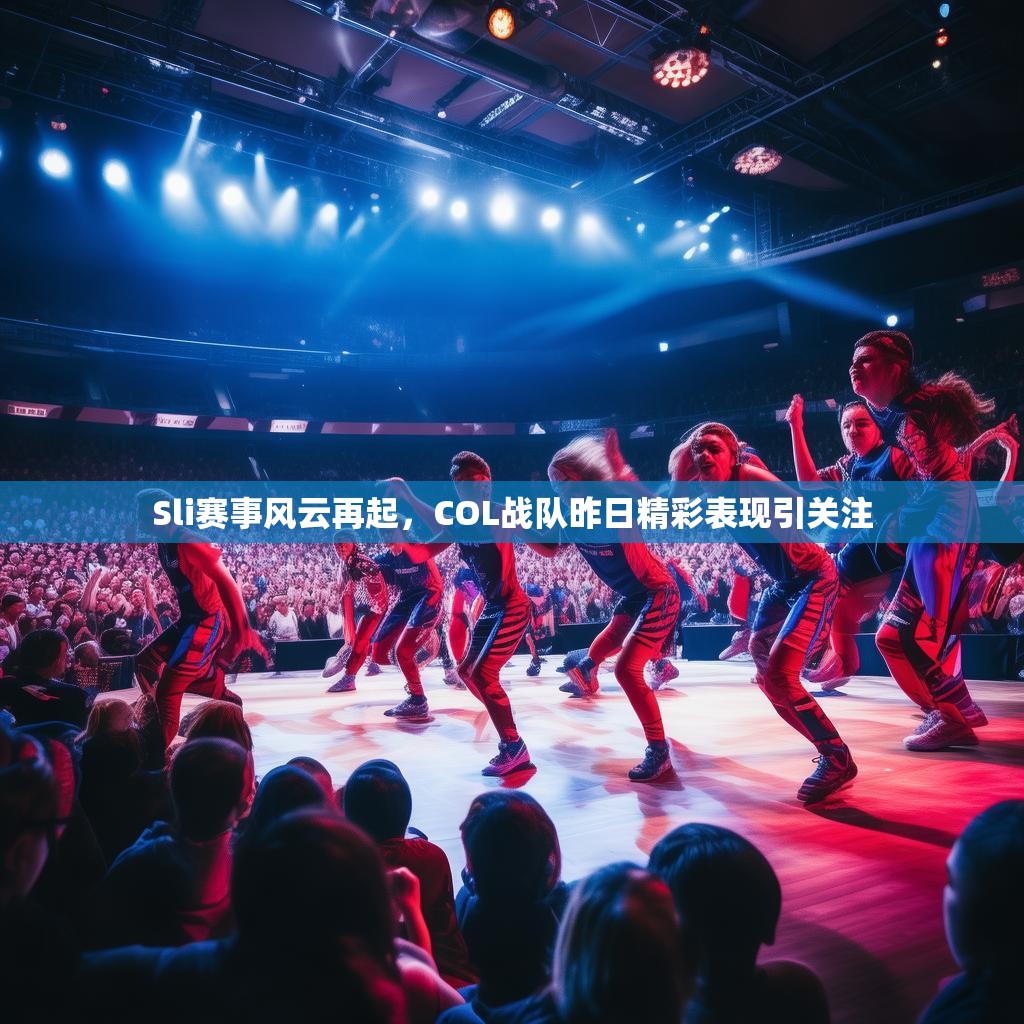 Sli赛事风云再起，COL战队昨日精彩表现引关注