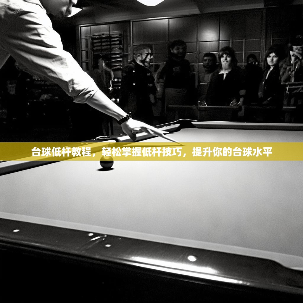 台球低杆教程，轻松掌握低杆技巧，提升你的台球水平