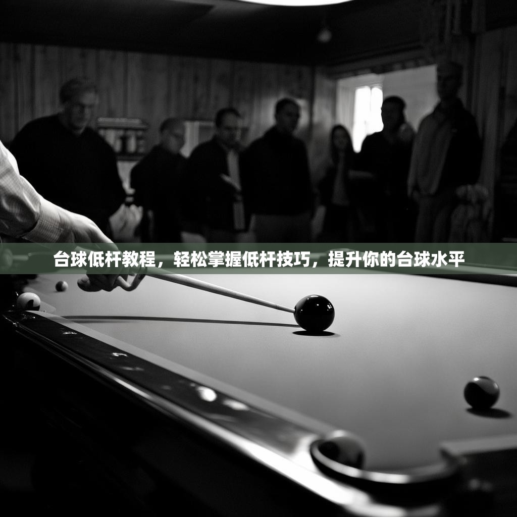 台球低杆教程，轻松掌握低杆技巧，提升你的台球水平