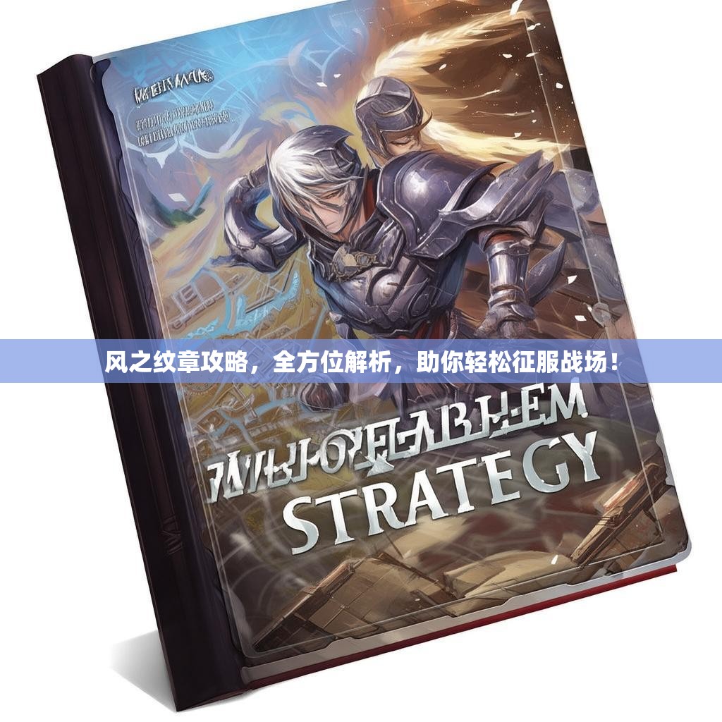 风之纹章攻略,全方位解析,助你轻松征服战场! 风之纹章攻略,全方位解析,助你轻松征服战场!