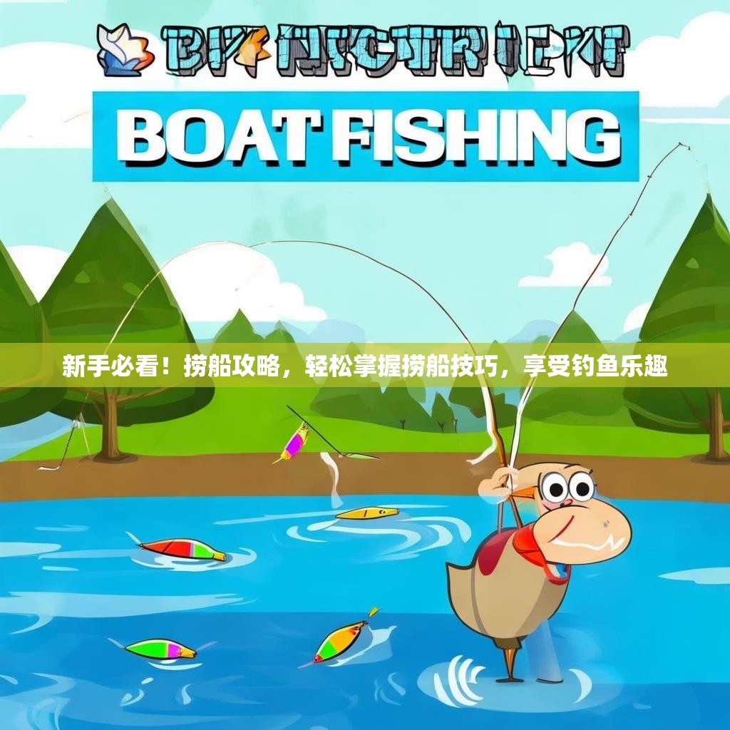 新手必看!捞船攻略,轻松掌握捞船技巧,享受钓鱼乐趣 新手必看!捞船攻略,轻松掌握捞船技巧,享受钓鱼乐趣