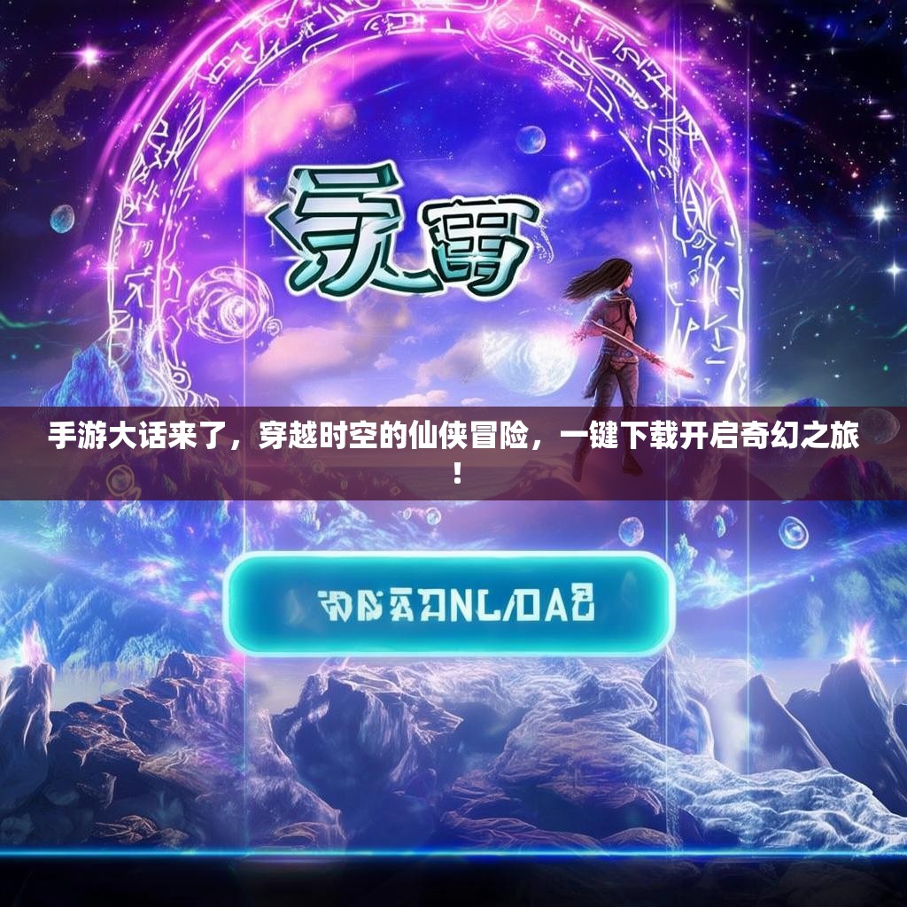 手游大话来了,穿越时空的仙侠冒险,一键下载开启奇幻之旅! 手游大话来了,穿越时空的仙侠冒险,一键下载开启奇幻之旅!