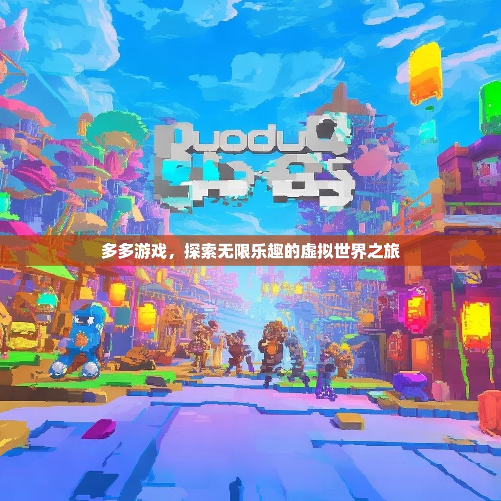多多游戏,探索无限乐趣的虚拟世界之旅 多多游戏,探索无限乐趣的虚拟世界之旅