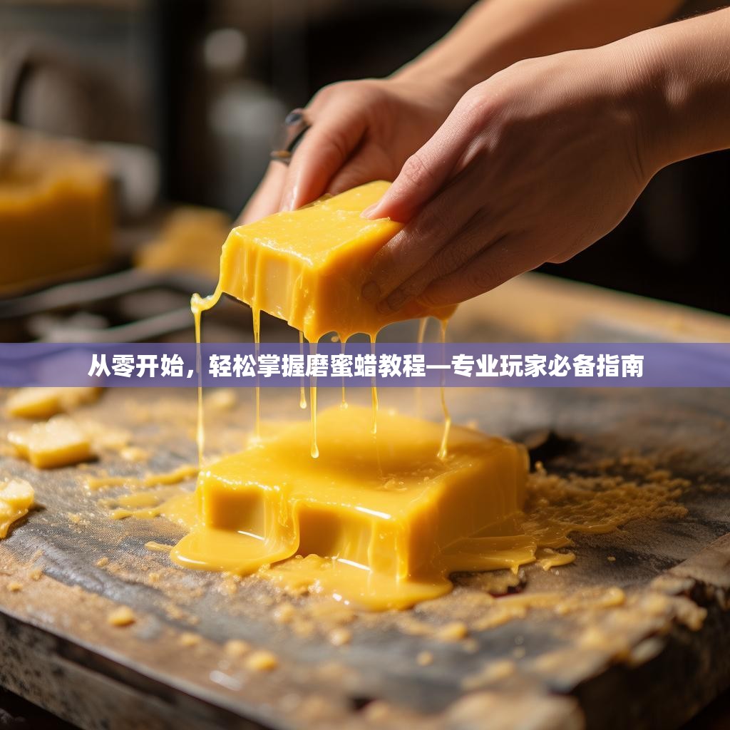 从零开始，轻松掌握磨蜜蜡教程—专业玩家必备指南