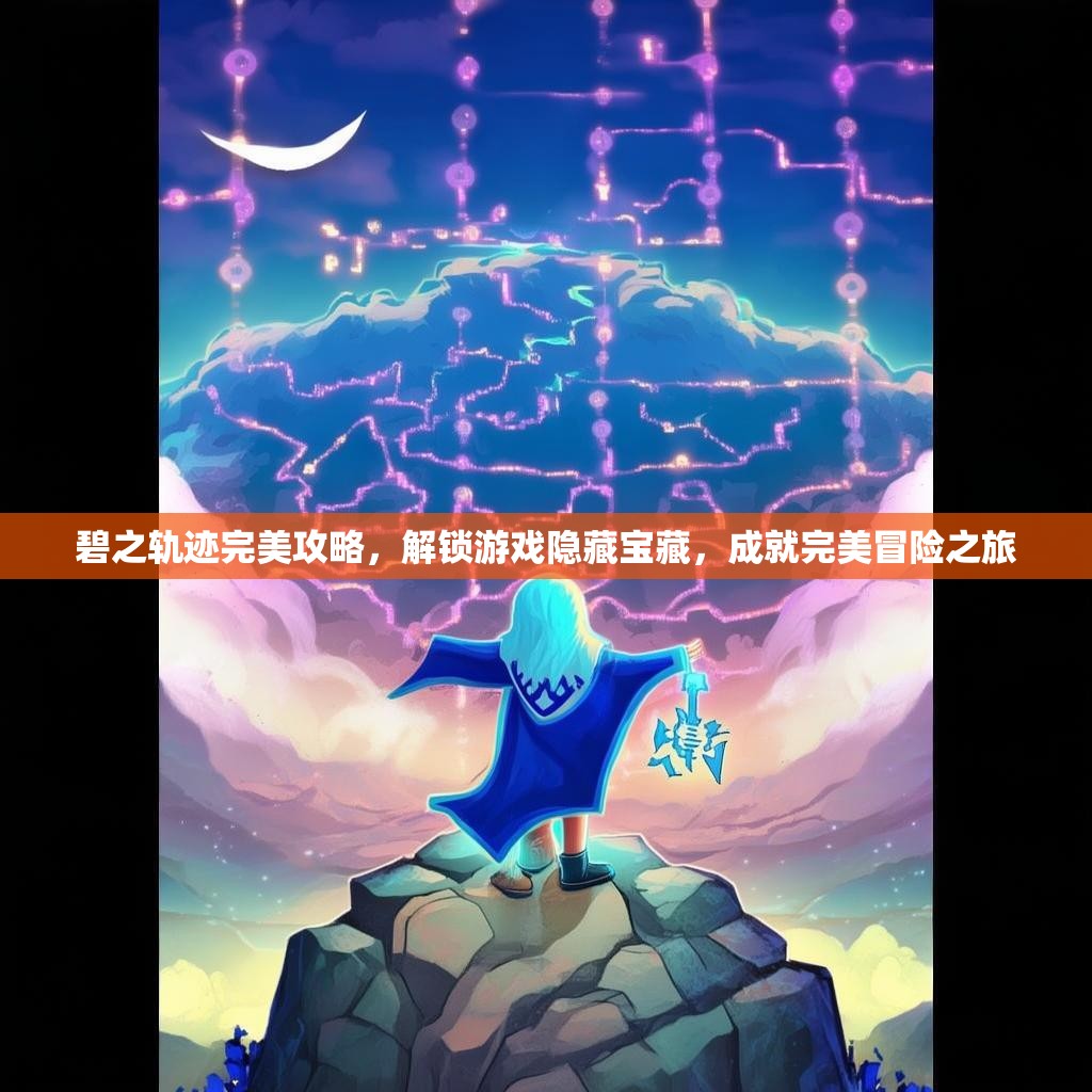 碧之轨迹完美攻略，解锁游戏隐藏宝藏，成就完美冒险之旅