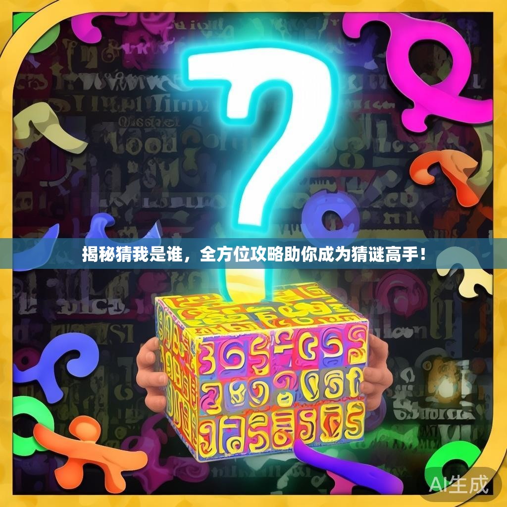 揭秘猜我是谁，全方位攻略助你成为猜谜高手！