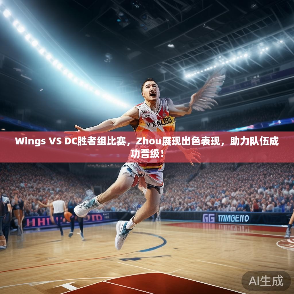 Wings VS DC胜者组比赛，Zhou展现出色表现，助力队伍成功晋级！